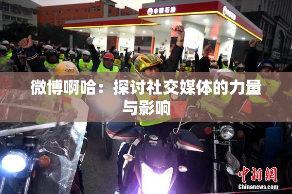 微博啊哈：探讨社交媒体的力量与影响