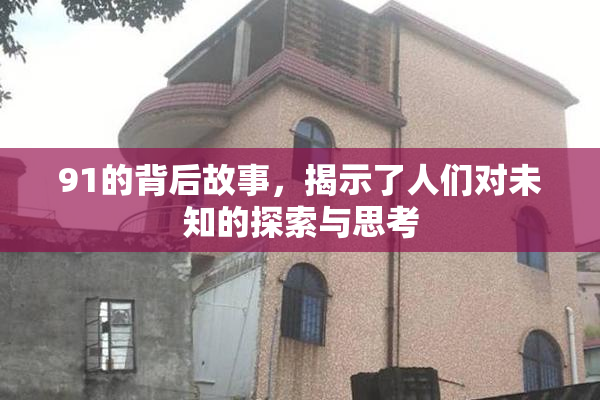 91的背后故事，揭示了人们对未知的探索与思考