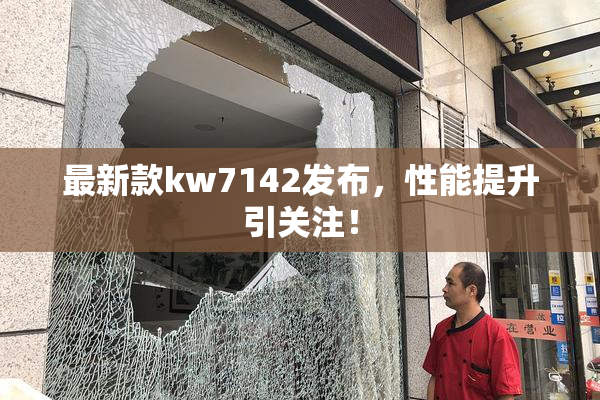 最新款kw7142发布，性能提升引关注！