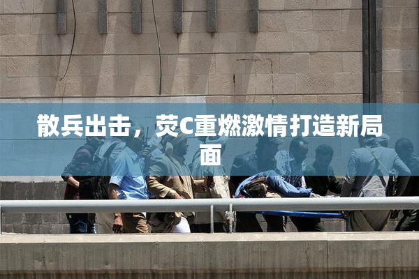 散兵出击，荧C重燃激情打造新局面