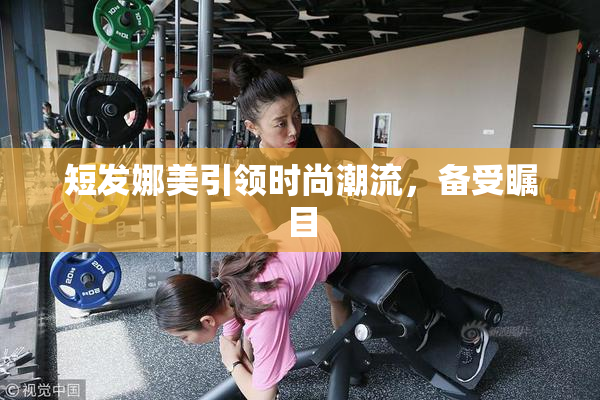 短发娜美引领时尚潮流，备受瞩目