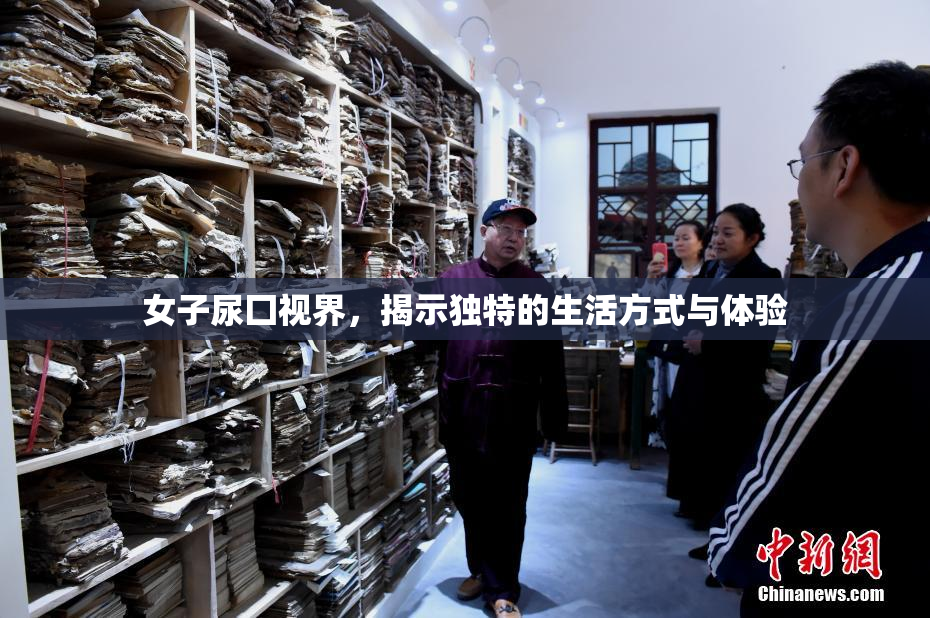 女子尿囗视界，揭示独特的生活方式与体验