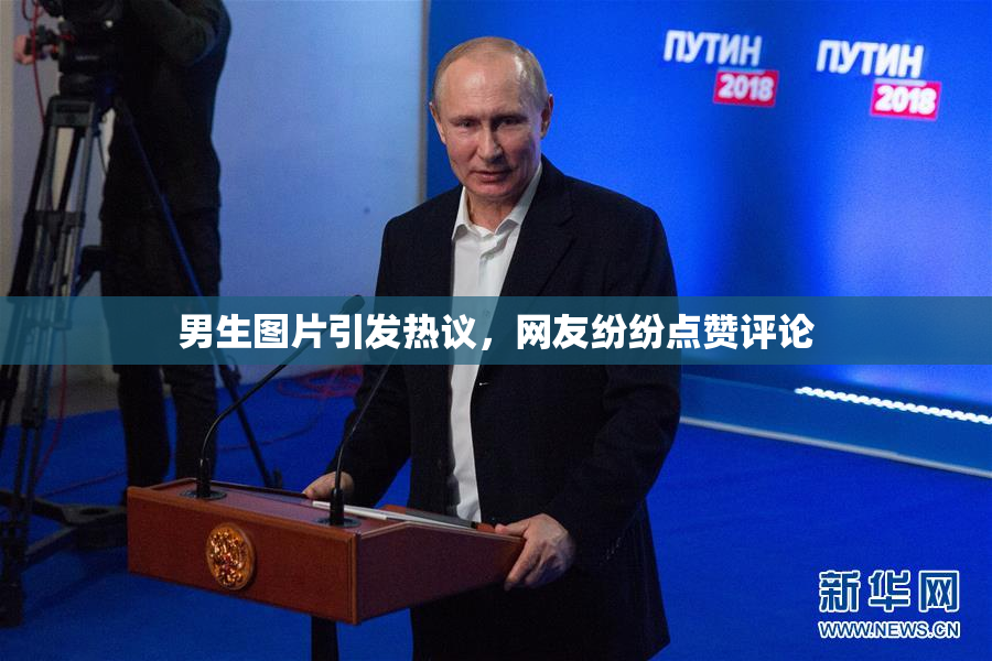 男生图片引发热议，网友纷纷点赞评论