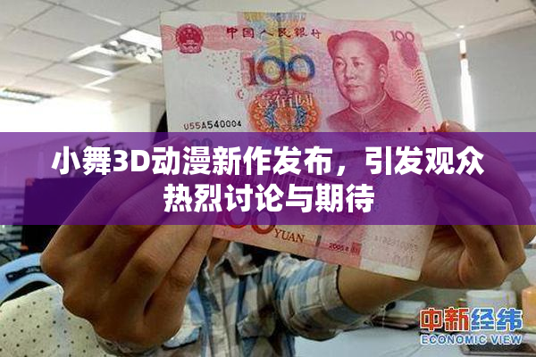 小舞3D动漫新作发布，引发观众热烈讨论与期待