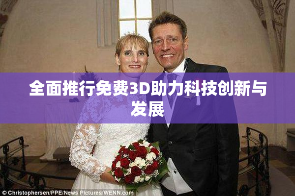 全面推行免费3D助力科技创新与发展