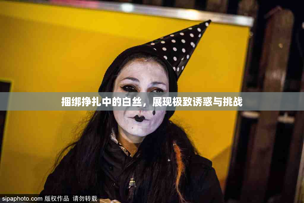 捆绑挣扎中的白丝，展现极致诱惑与挑战