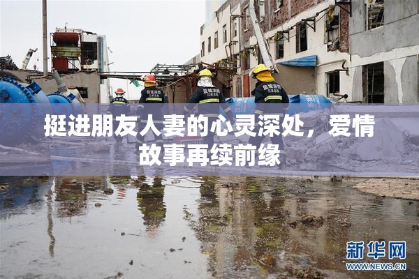 挺进朋友人妻的心灵深处，爱情故事再续前缘