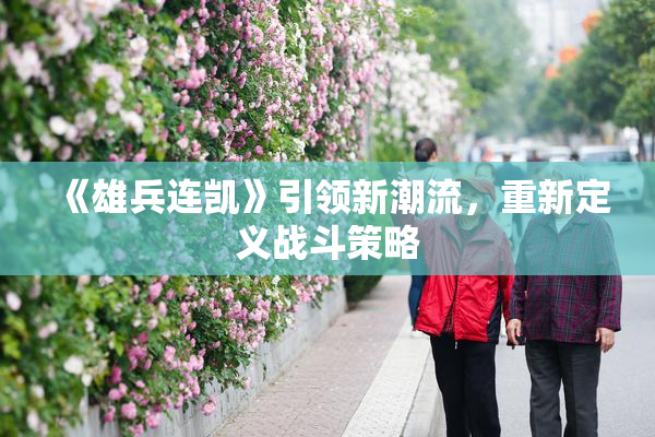 《雄兵连凯》引领新潮流，重新定义战斗策略