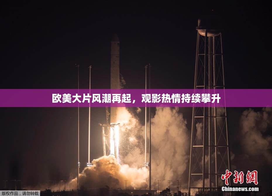 欧美大片风潮再起，观影热情持续攀升