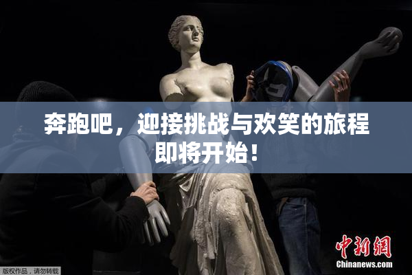奔跑吧，迎接挑战与欢笑的旅程即将开始！