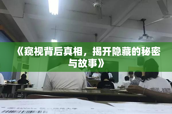 《窥视背后真相，揭开隐藏的秘密与故事》