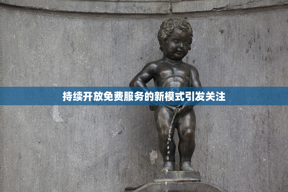 持续开放免费服务的新模式引发关注