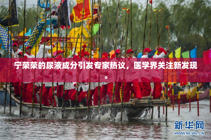 宁荣荣的尿液成分引发专家热议，医学界关注新发现。