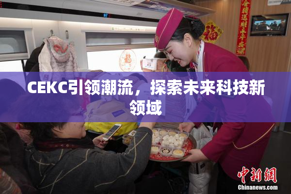 CEKC引领潮流，探索未来科技新领域