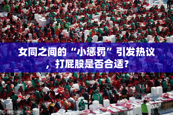 女同之间的“小惩罚”引发热议，打屁股是否合适？