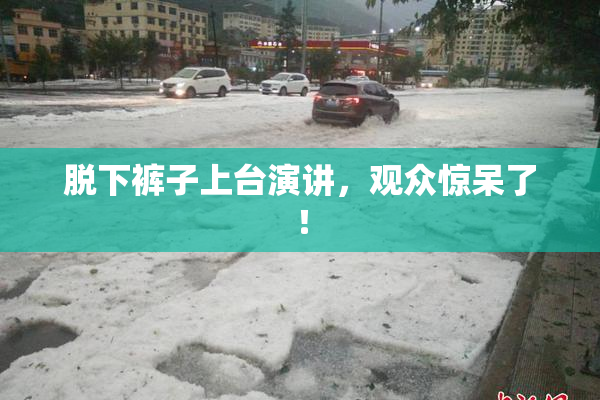 脱下裤子上台演讲，观众惊呆了！