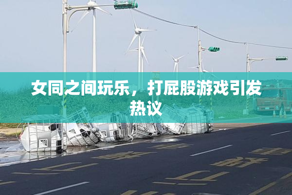 女同之间玩乐，打屁股游戏引发热议