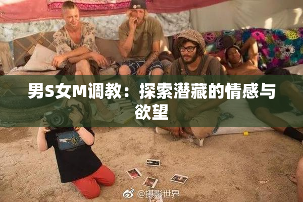 男S女M调教：探索潜藏的情感与欲望