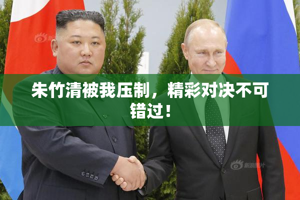 朱竹清被我压制，精彩对决不可错过！