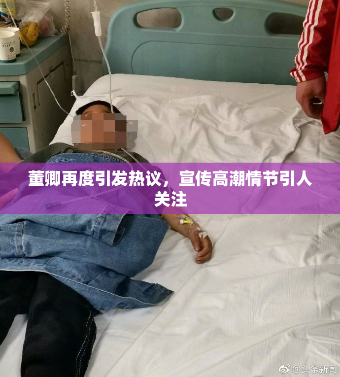 董卿再度引发热议，宣传高潮情节引人关注
