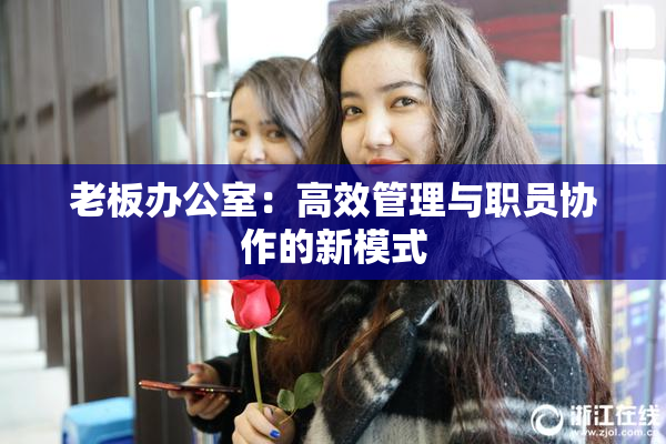 老板办公室：高效管理与职员协作的新模式