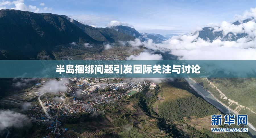 半岛捆绑问题引发国际关注与讨论