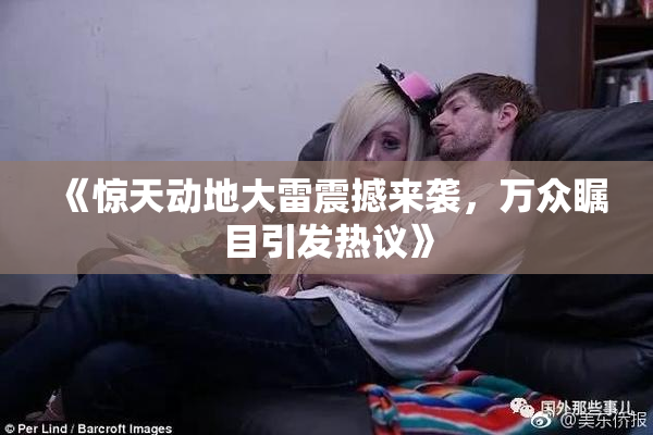 《惊天动地大雷震撼来袭，万众瞩目引发热议》
