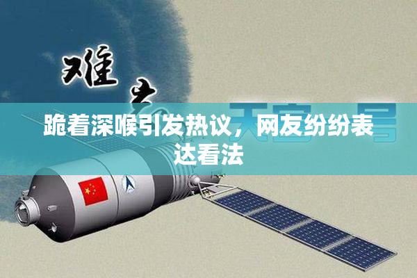 跪着深喉引发热议，网友纷纷表达看法