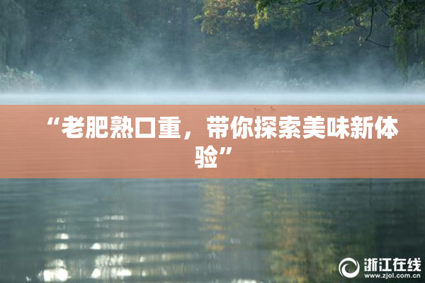“老肥熟口重，带你探索美味新体验”