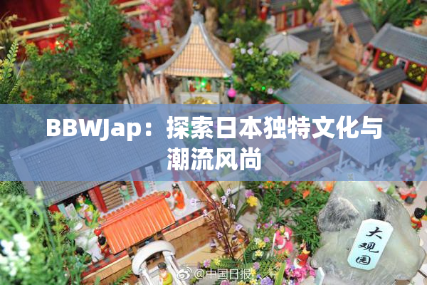 BBWJap：探索日本独特文化与潮流风尚