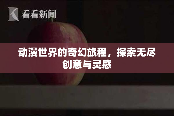动漫世界的奇幻旅程，探索无尽创意与灵感