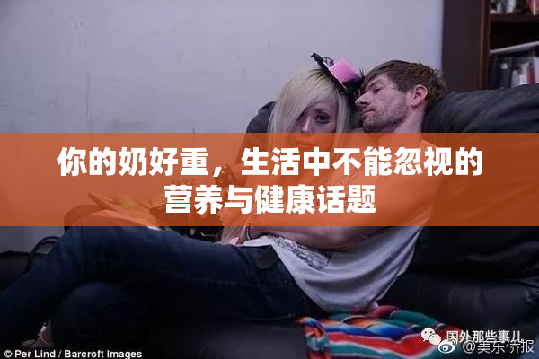 你的奶好重，生活中不能忽视的营养与健康话题