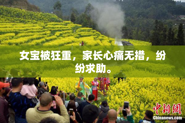 女宝被狂重，家长心痛无措，纷纷求助。
