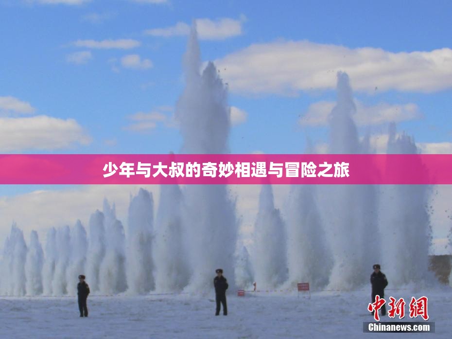 少年与大叔的奇妙相遇与冒险之旅
