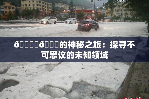 🔞‌🍌的神秘之旅：探寻不可思议的未知领域