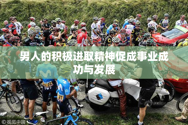 男人的积极进取精神促成事业成功与发展