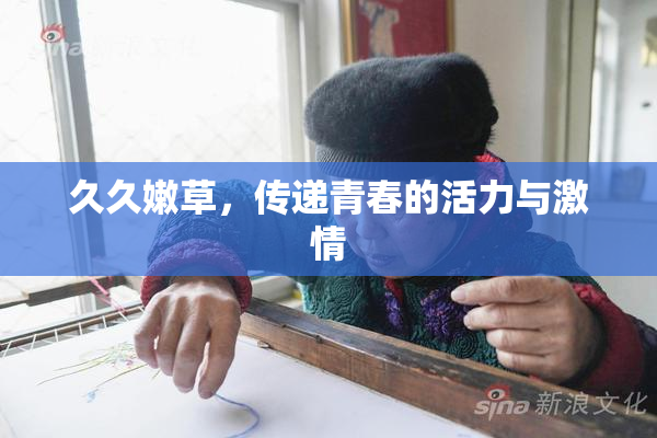 久久嫩草，传递青春的活力与激情