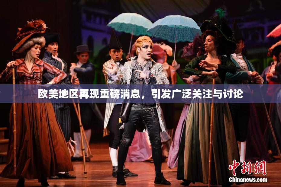 欧美地区再现重磅消息，引发广泛关注与讨论