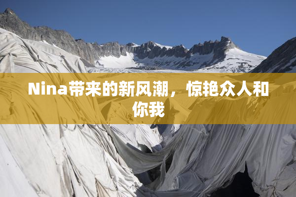Nina带来的新风潮，惊艳众人和你我