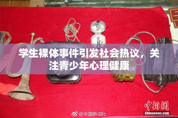 学生裸体事件引发社会热议，关注青少年心理健康