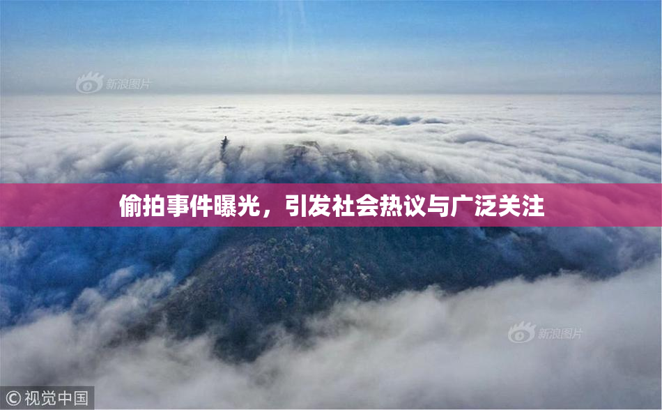 偷拍事件曝光，引发社会热议与广泛关注