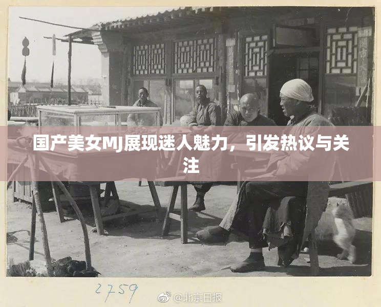 国产美女MJ展现迷人魅力，引发热议与关注