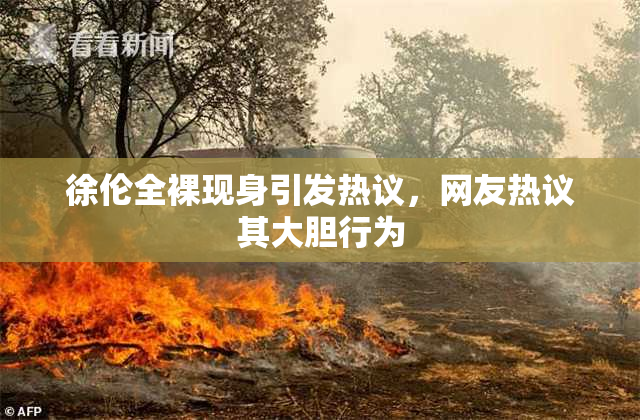 徐伦全裸现身引发热议，网友热议其大胆行为