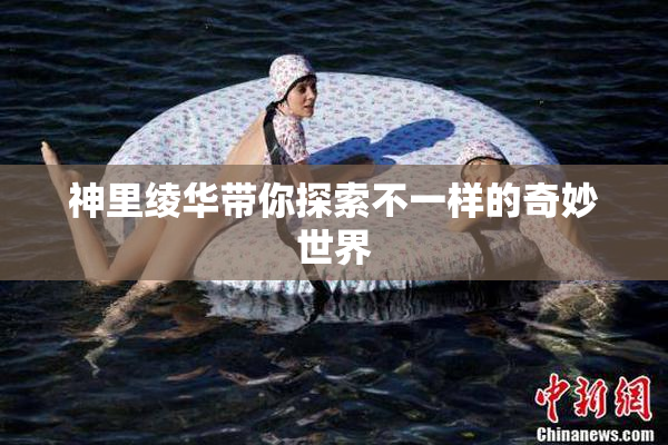神里绫华带你探索不一样的奇妙世界