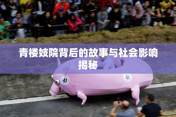 青楼妓院背后的故事与社会影响揭秘