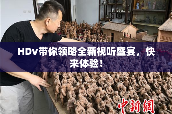 HDv带你领略全新视听盛宴，快来体验！