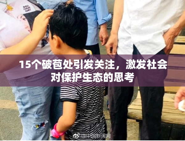 15个破苞处引发关注，激发社会对保护生态的思考