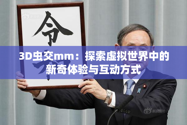 3D虫交mm：探索虚拟世界中的新奇体验与互动方式