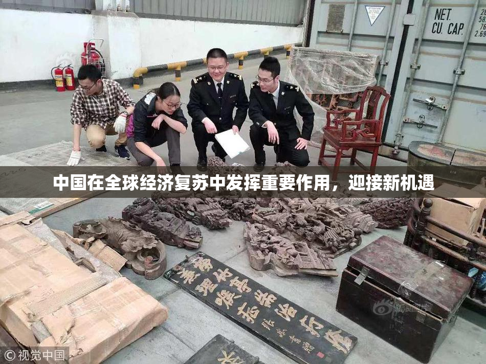 中国在全球经济复苏中发挥重要作用，迎接新机遇