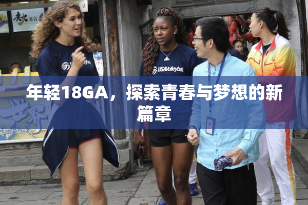 年轻18GA，探索青春与梦想的新篇章